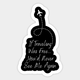 Traveling If Traveling Was Free Tee! (White Text) Sticker